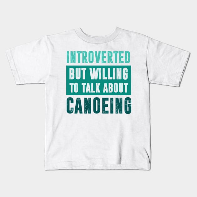 Introverted but willing to talk about Canoeing Kids T-Shirt by neodhlamini